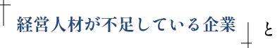 経営人材が不足している企業と