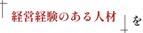 経営経験のある人材を